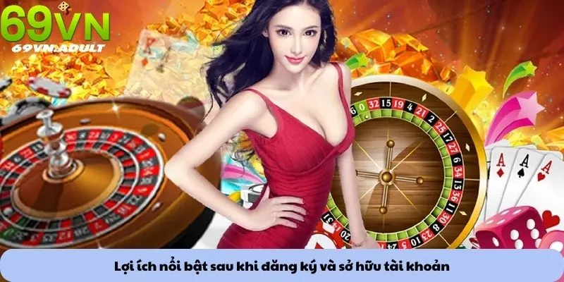 Đăng ký 3 Lợi ích nổi bật sau khi đăng ký và sở hữu tài khoản