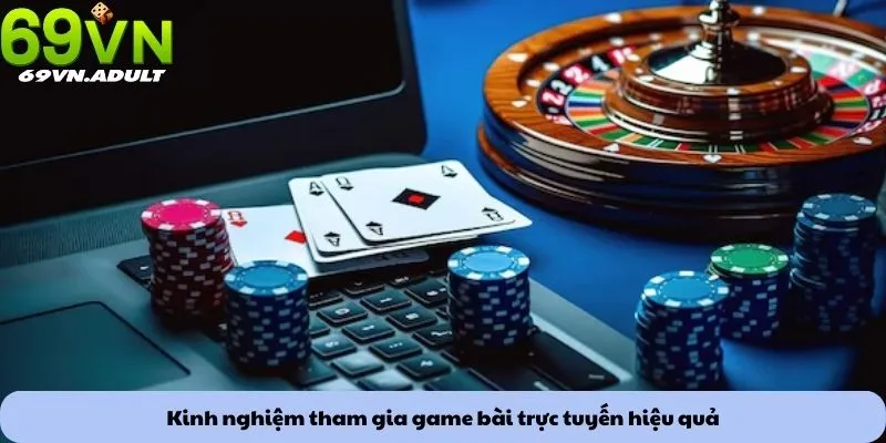 Kinh nghiệm tham gia game bài trực tuyến hiệu quả