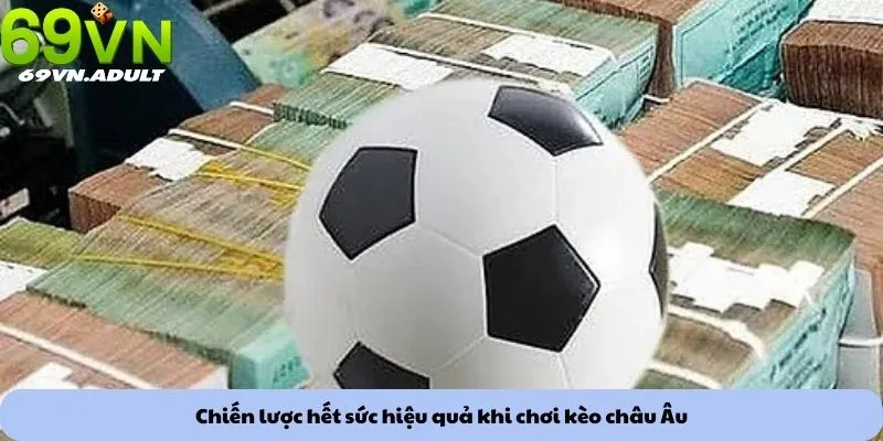 Kèo châu Âu 2 Chiến lược hết sức hiệu quả khi chơi kèo châu Âu