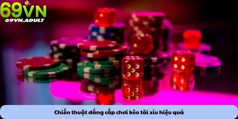 Kèo tài xỉu 2 Chiến thuật đẳng cấp chơi kèo tài xỉu hiệu quả