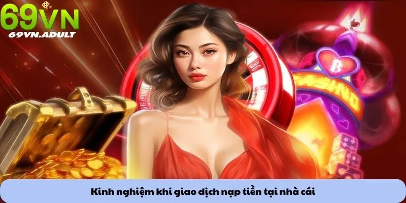 Nạp tiền 2 Kinh nghiệm khi giao dịch nạp tiền tại nhà cái